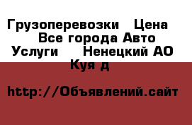 Грузоперевозки › Цена ­ 1 - Все города Авто » Услуги   . Ненецкий АО,Куя д.